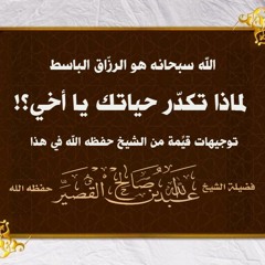 لماذا تكدّر حياتك يا أخي؟! | الشيخ عبدالله القصير حفظه الله ورعاه.