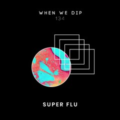 Super Flu - When We Dip 134