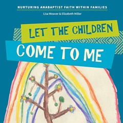 Read EPUB 📒 Let the Children Come to Me: Nurturing Anabaptist Faith Within Families