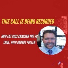 How a fat kid cracked the code to getting VC investors in 8 easy steps, with George Pullen