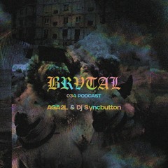 034 BRVTAL PODCAST // AGA2L & Dj Syncbutton