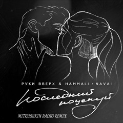 Руки Вверх, HammAli X Navai-Последний Поцелуй ( Mitrushkin Radio Remix )