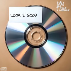 Kyle Meehan - Look 2 Good [Radio Edit]