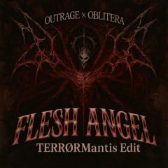 OUTRAGE X OBLITERA - FLESH ANGEL (TERRØRMantis Edit) *FREE DL*