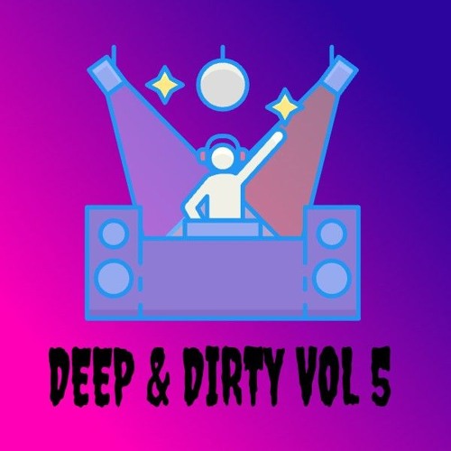Deep & Dirty Vol 5 ( Josh Baker Max Dean Sosa Jordan Peak and more )