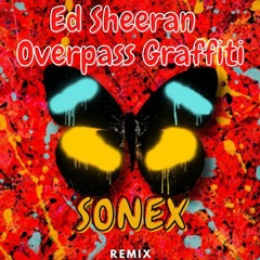 Ed Sheeran - Overpass Graffiti (Sonex REMIX)