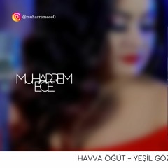 HAVVA ÖĞÜT - YEŞİL GÖZLERİN ( MUHARREM ECE REMİX )