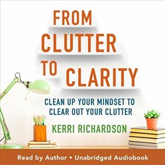 Access PDF EBOOK EPUB KINDLE From Clutter to Clarity: Clean Up Your Mindset to Clear Out Your Clutte