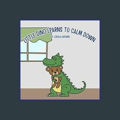 ??pdf^^ 📖 Little Dino Learns to Calm Down: Learn the Importance of Calming Down [Ebook]