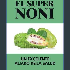 [PDF] ⚡ El Super Noni: Un excelente aliado de la salud (Spanish Edition) Full Pdf