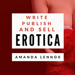 [Free] KINDLE 📜 Write, Publish, and Sell Erotica: The Complete Guide to Creating a P