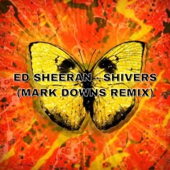 ED SHEERAN - SHIVERS (MARK DOWNS REMIX)