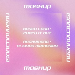 Bored Lord / rRoxymore - Check It Out / Blissed Memories (Isaac Nouveau Mashup)