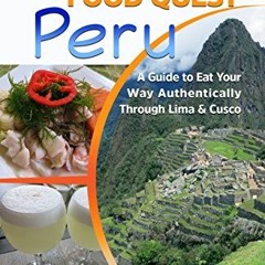 GET KINDLE 💚 Authentic Food Quest Peru: A Guide to Eat Your Way Authentically Throug