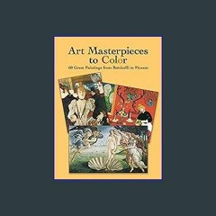 ??pdf^^ ✨ Art Masterpieces to Color: 60 Great Paintings from Botticelli to Picasso (Dover Art Colo