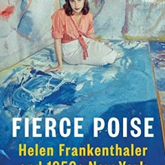 [Read] [KINDLE PDF EBOOK EPUB] Fierce Poise: Helen Frankenthaler and 1950s New York by  Alexander Ne