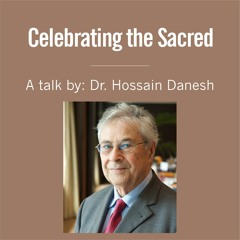 Celebrating the Sacred - A Talk by Dr. Hossain Danesh