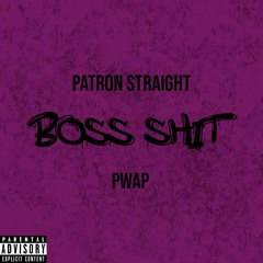 Boss Shit - Patron Straight X Pwap (Prod. by BeatzDaGod)