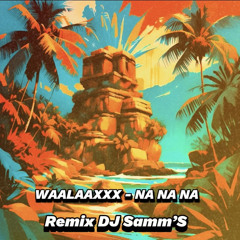 WAALAAXXX - NA NA NA ( My New Version ) - Remix By DJ Samm’S