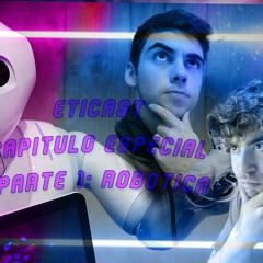 ETICAST 3 ESPECIAL ROBÓTICA E IA   LA ROBÓTICA EN NUESTRA SOCIEDAD