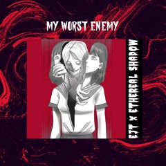 My Worst Enemy (ft. Ethereal Shadow)