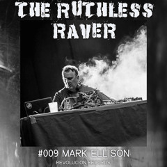 The Ruthless Raver - #009 Mark Ellison (Revolucion Records)