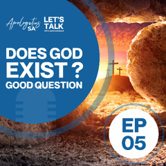 Episode 5:  Does God Exist? Good Question