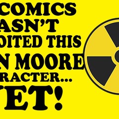 The 1 ALAN MOORE Character That HASN'T Been Exploited By DC Comics...YET!