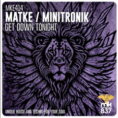 Minitronik,Matke - Get Down Tonght (Original Mix) [MK837] Out Now!!!