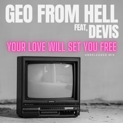 GEO FROM HELL Feat. DEVIS - Your Love Will Set You Free (Unreleased Mix)