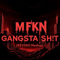 MFKN GANGSTA SH!T (KEVSKII Mashup) [FREE DL]