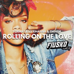 Format B Vs Rihanna & Eminem - Rolling On The Love (Andrea Fiusco Booty - Mashup)