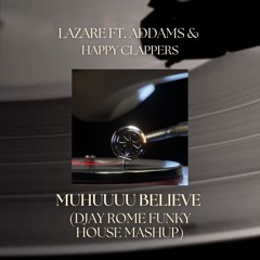 Lazare ft. ADDAM x Happy Clappers - Muhuuuu Believe (DJay Rome Funky House Mashup)