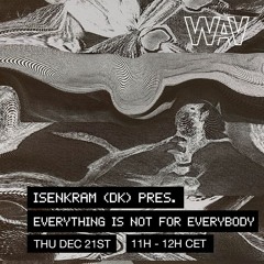 Everything Is Not For Everybody w/ Isenkram at WAV | 21-12-23