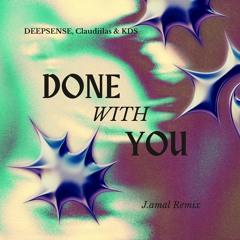 DEEPSENSE, Claudiilas & KDS - Done With You (J.AMAL Official Remix)