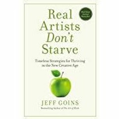(PDF~~Download) Real Artists Don&#x27t Starve: Timeless Strategies for Thriving in the New Creative