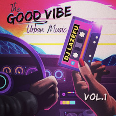 The Good Vibe - Urban Music mix Vol.1 by Dj Lazéfu (2k21)
