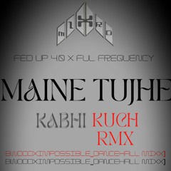 *MIXTRO_MAINE TUJHE KABHI KUCH_REMIX [BWOODXIMPOSSIBLE_DANCEHALL MIXX] FED UP 4