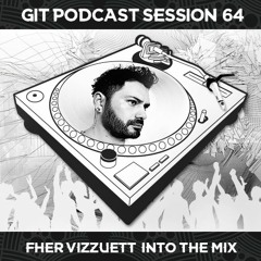 GIT Podcast Session 64 # Fher Vizzuett Into The Mix