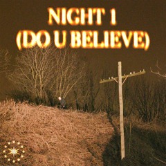 NIGHT 1 (DO U BELIEVE)