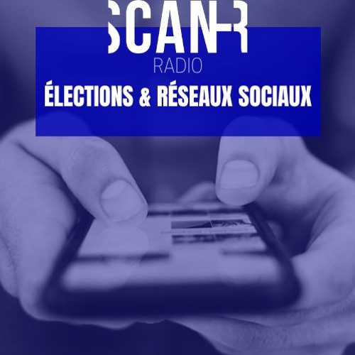 Scan-R Radio - Emission du 29 mai 2024 : Elections et réseaux sociaux