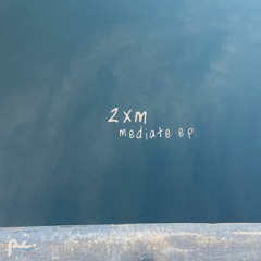2XM - mediate ep (snippets)