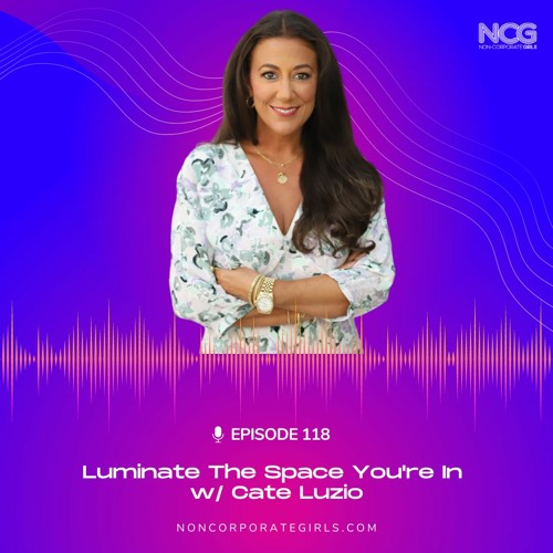 Ep 118 - Luminate The Space You're In with Cate Luzio