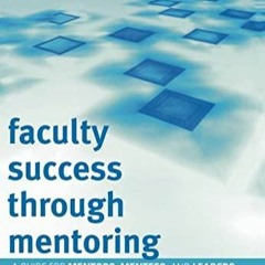 PDF Download Faculty Success through Mentoring: A Guide for Mentors, Mentees, and Leaders