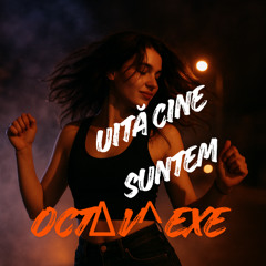 OCTΔV^EXE - Uită Cine Suntem
