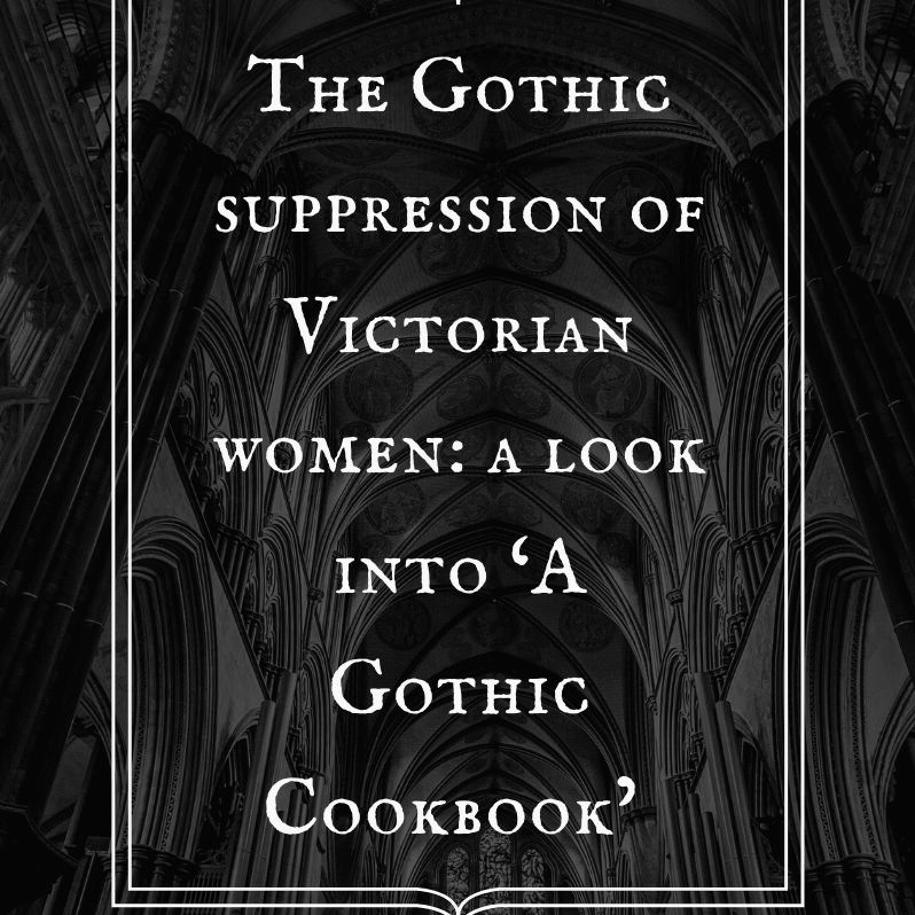 Ep. 31: The Gothic suppression of Victorian women: a look into ‘A Gothic Cookbook’