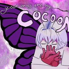 my cocoon is your arms