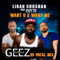 Liran Shoshan Ft. Papito - Want U 2 Want Me (Geez Us Vocal Mix)