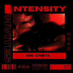 INTENSITY INVITES 015: ĆRŠTŁ