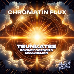 TSUNKATZE -  CHROMATIN FLUX (Aurelian & Gordon B)